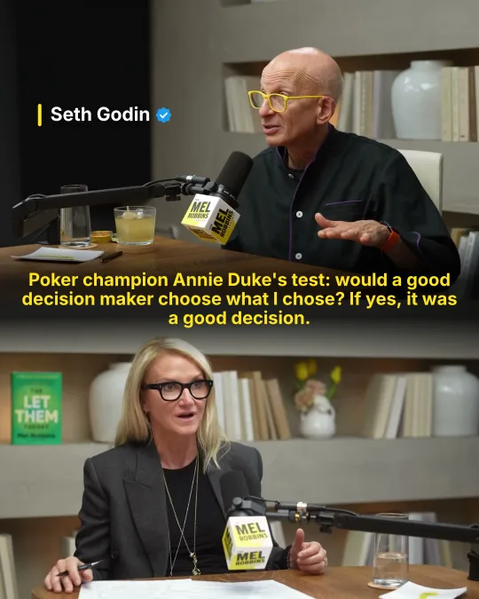 The guest, Seth Godin, says: “Poker champion Annie Duke’s test: would a good decision maker choose what I chose? If yes, it was a good decision.”